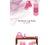 Workout Journal for Women: Track Your Fitness, Strength, and Progress Every Day: A Complete Fitness Logbook with Goal Setting, Exercise Tracking, and Progress Monitoring for Women Who Want Results