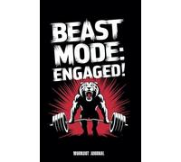 Workout Journal Log Book: Beast Mode Engaged. Strength and Fitness Progress tracker: Perfect for Strength Training, Bodybuilding, and Fitness Enthusiasts