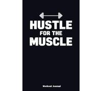 Workout Journal Log Book: Hustle for the muscle. Strength and Fitness Progress tracker: Perfect for Strength Training, Bodybuilding, and Fitness Enthusiasts
