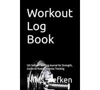 Workout Log Book: 120-Session Training Journal for Strength, Cardio & Fitness Progress Tracking