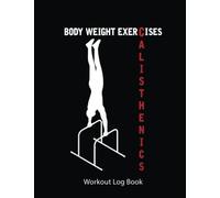 Workout Log Book: Calisthenics Training Bodyweight Workouts | Gym Tracker Journal / Fitness Planner Log | 100 Pages - 8.5X11 Inches .