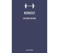 Workout Log Book for Men: Gym Training Journal to Track Exercises, Sets, Reps & Weight | 120 Sessions | 6x9