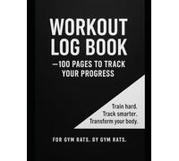 Workout Log Book for Women and Men | Fitness Journal to Track Exercise, Weight Training, Cardio, and Body Measurements |100 Pages: Perfect for gym ... for strength training and weight loss goals.