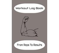 Workout Log Book: From Reps To Results | Workout Journal & Progress Log | Record. Improve. Repeat. | A Fitness Tracker for Your Goals | Gains Tracker: Because Memory Doesn’t Count Rep