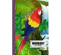 Workout Log Book: Gym, Fitness and Training Diary - Set Goals, Track Workouts and Record Progress, 121 Pages, Size 6" x 9" Parrots Cover Design by Sibylle Meister