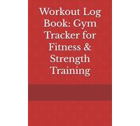 Workout Log Book: Gym Tracker for Fitness & Strength Training