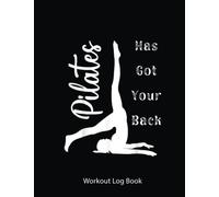 Workout Log Book: Pilates Has Got Your Back Pilates Motivational Workout | Gym Tracker Journal / Fitness Planner Log | 100 Pages - 8.5X11 Inches .