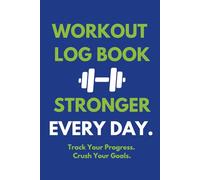 WORKOUT LOG BOOK STRONGER EVERY DAY. Track Your Progress. Crush Your Goals.: Daily Fitness Tracker for Exercise, Weight Training, and Motivation