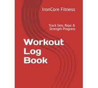 Workout Log Book: Track Sets, Reps & Strength Progress
