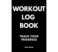 Workout Log Book: Track Your Progress: Daily Fitness Journal & Gym Notebook for Men - Weightlifting, Bodybuilding & Strength Training Planner