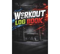 Workout Log Book: Track Your Training, Build Strength, and Stay Consistent Bodybuilding and Weightlifting Gym Journal for Men and Women