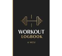 Workout Logbook - Diario di Allenamento 6 Mesi: Fitness Planner. Traccia Allenamenti, Performance, Misure Mensili e Progresso Settimanale