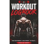 Workout Logbook: Track Your Progress, Build Strength & Stay Consistent: Fitness Journal for Gym Training, Strength & Daily Exercise Tracking