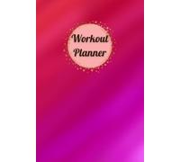 Workout Planner for Women: Wellness & Habit Tracker - Stay Consistent with Your Physical Activity, Strength Training, Cardio, Daily Nutrition and Hydration Plans, 120 pages, Size 6"x 9".