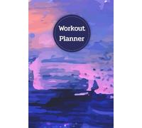 Workout Planner: Wellness & Habit Tracker for Daily Nutrition and Hydration, Exercise, Cardio, Physical Activity, Strength Training, 120 pages, Size 6"x 9".