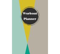 Workout Planner: Wellness & Habit Tracker for Exercise, Strength Training, Cardio, Physical Activity, Daily Nutrition and Hydration, 120 pages, Size 6"x 9".