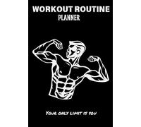 WORKOUT ROUTINE PLANNER: THE ONLY LIMIT IS YOU!
