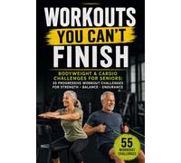 Workouts You Can't Finish: Bodyweight & Cardio Challenges for Seniors: 55 Progressive Workout Challenges for Strength • Balance • Endurance