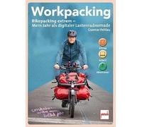 Workpacking: Bikepacking extrem - Mein Jahr als digitaler Lastenradnomade - Alltag, Arbeit, Abenteuer