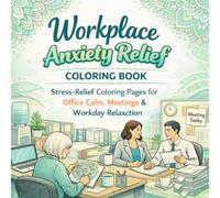 Workplace Anxiety Relief Coloring Book for Adults: Stress Relief Coloring Pages for Office Calm, Work Stress Recovery, Mindfulness, Confidence & Relaxation