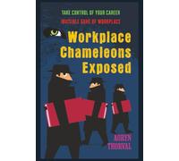 Workplace Chameleons Exposed: Invisible Game of Workplace, Spot Them Fast, Take Control of Your Career, Build Emotional Armor that Shields You From ... Protect Your Peace, and Rise Unbreakable