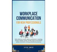 Workplace Communication For New Professionals: Write Better Emails, Speak Confidently in Meetings, and Build Instant Credibility at Work