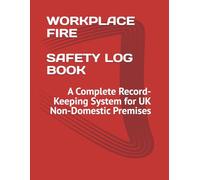 WORKPLACE FIRE SAFETY LOG BOOK: A Complete Record-Keeping System for UK Non-Domestic Premises