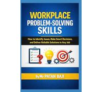 Workplace Problem-Solving Skills: How to Identify Issues, Make Smart Decisions, and Deliver Reliable Solutions in Any Job