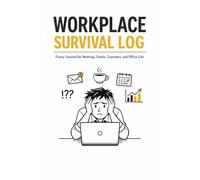 Workplace Survival Log: Funny Journal for Meetings, Emails, Coworkers, and Office Life: Sarcastic Productivity Notebook with Prompts to Decode ... Frustrations, and Handle Responsibilities