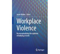 Workplace Violence: Reconceptualizing the Epidemic of Bullying at Work