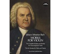 Works for Violin [Lingua inglese]: The Complete Sonatas and Partitas for Unaccompained Violin and the Six Sonates for Violin and Clavier