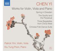 Patrick Yim; Kiu Tun Poon - Chen Yi: Works for Violin, Viola and Piano (Spring in Dresden; The Soulful and the Perpetual; Three Bagatelles from China West; Chinese Folk Dance Suite)