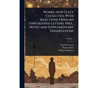 Works, now Fully Collected, With Selections From his Unpublished Letters. Pref., Notes and Supplementary Dissertations