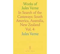 Works of Jules Verne: In Search of the Castaways: South America, Australia, New Zealand