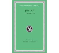 Works of the Emperor Julian: Loeb 29; Orations Vi-Viii, Letters to Themistius, to the Senate and People of Athens to a Priest-The Caesars-Misopogon: ... to a Priest. The Caesars. Misopogon: Volume 2