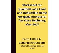 Worksheet for Qualified Loan Limit and Deductible Home Mortgage Interest for Tax Years Beginning after 2017: Form 14900 & General Instructions 2025