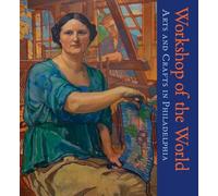 Workshop of the World: Arts and Crafts in Philadelphia
