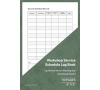 Workshop Service Schedule Log Book: Service Planning and Maintenance Scheduling Record | 110 Pages | 6 × 9 Format: Workshop Service Scheduling and Preventive Maintenance Tracker
