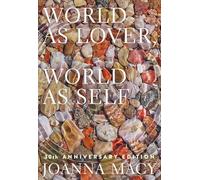 World as Lover, World as Self: 30th Anniversary Edition: Courage for Global Justice and Planetary Renewal