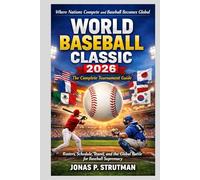 WORLD BASEBALL CLASSIC 2026: THE COMPLETE TOURNAMENT GUIDE: Rosters, Schedule, Teams, and the Global Battle for Baseball Supremacy