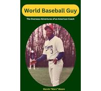 World Baseball Guy: The Overseas Adventures of an American Coach