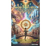 World beliefs, between fantasies and realities: A journey through the legends, divination practices, and mysteries that shape our everyday lives