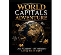 WORLD CAPITALS ADVENTURE: LOGIC PUZZLES FOR TEENS AND ADULTS - LARGE-PRINT BOOK
