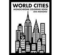 World Cities Monochrome Coloring Book: 50 City Coloring Pages for Stress Relief, Relaxation, and Mindfulness for Adults, Teens, and Seniors