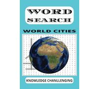 World Cities Word Search Puzzle Book: Word Search about World Cities and Exploring the World, Easy to Read Print, 6x9 inches, 110 pages, 55 puzzles, ... Knowledge Challenging and Brain Rejuvenating.