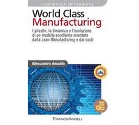 World class manufacturing. I pilastri, la dinamica e l'evoluzione di un modello eccellente orientato dalla lean manufacturing e dai costi