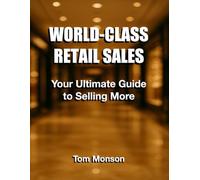 World-Class Retail Sales Guide: The Ultimate Resource for Retail Sales Professionals and Small Business Owners