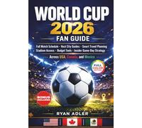 WORLD CUP 2026 FAN GUIDE: Full Match Schedule, Host City Guides, Smart Travel Planning, Stadium Access, Budget Tools, and Insider Game-Day Strategy Across USA, Canada, and Mexico