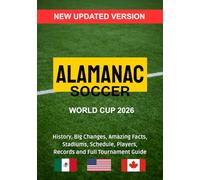 WORLD CUP 2026 SOCCER ALMANAC: History, Big Changes, Amazing Facts, Stadiums, Schedule, Players, Records and Full Tournament Guide.