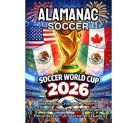 WORLD CUP 2026 SOCCER ALMANAC: History, Big Changes, Amazing Facts, Stadiums, Schedule, Players, Records and Full Tournament Guide: USA Edition.